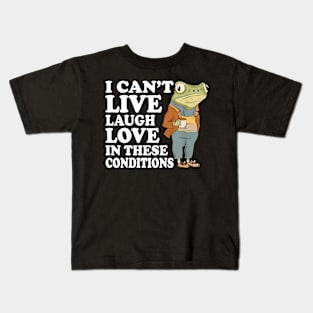 I Can't Live Laugh Love In These Conditions Frog Funny Meme Kids T-Shirt